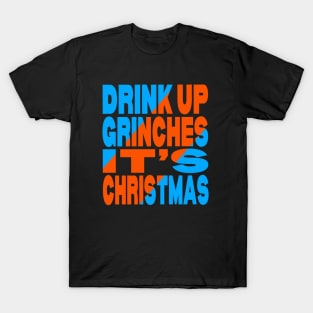 Drink up Grinches it's Christmas T-Shirt